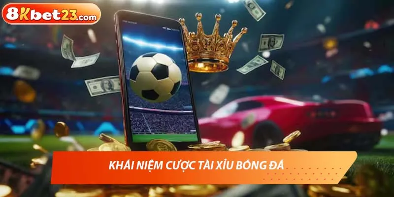 Khái niệm cược tài xỉu bóng đá 
