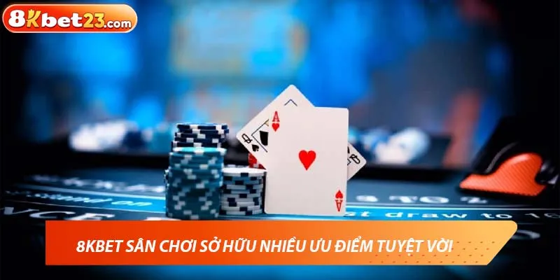 8KBET sân chơi sở hữu nhiều ưu điểm tuyệt vời