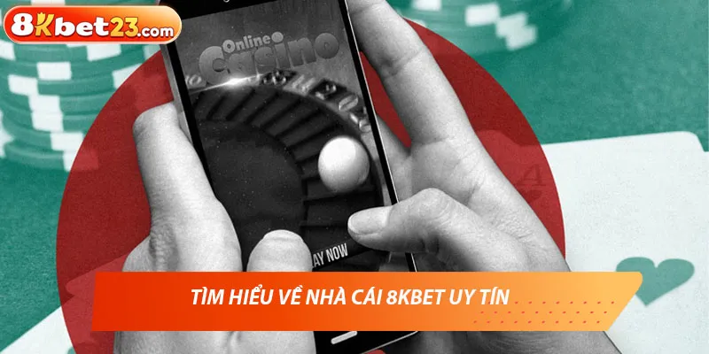 Tìm hiểu về nhà cái 8KBet uy tín 