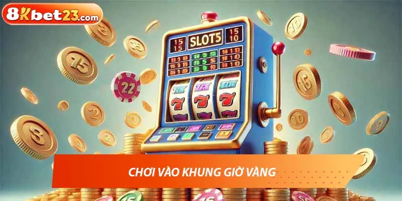 Chơi vào khung giờ vàng